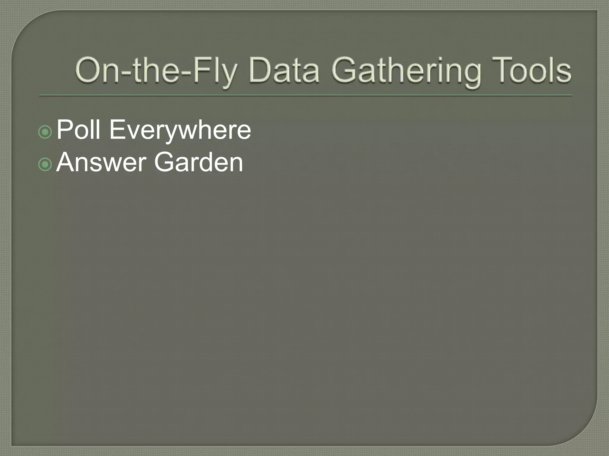  Poll
     Everywhere
 Answer Garden
 