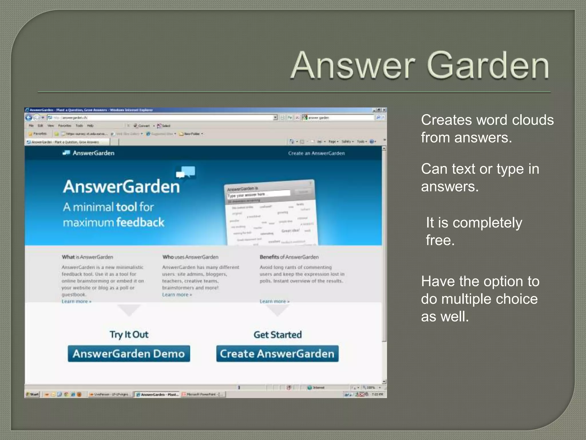Creates word clouds
from answers.

Can text or type in
answers.

It is completely
free.

Have the option to
do multiple choice
as well.
 