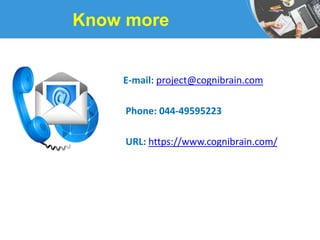 Know more
E-mail: project@cognibrain.com
Phone: 044-49595223
URL: https://www.cognibrain.com/
 