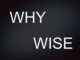 WHY
WISE
 