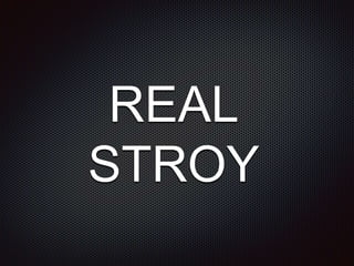 REAL
STROY
 