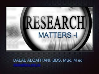 TextMATTERS -I
DALAL ALQAHTANI, BDS, MSc, M ed
dalalq@ksu.edu.sa
 
