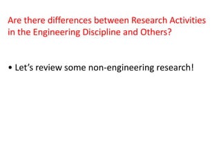 Are there differences between Research Activities
in the Engineering Discipline and Others?
• Let’s review some non-engineering research!
 