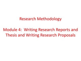 Research Methodology
Module 4: Writing Research Reports and
Thesis and Writing Research Proposals
 
