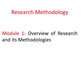 Research Methodology
Module 1: Overview of Research
and its Methodologies
 