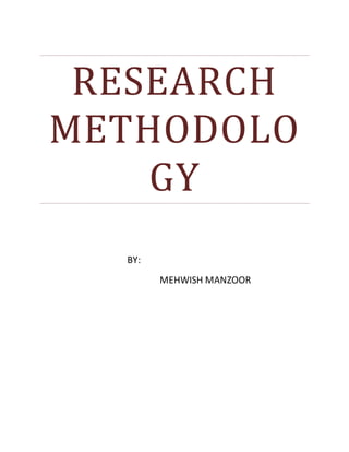 RESEARCH
METHODOLO
GY
BY:
MEHWISH MANZOOR
 