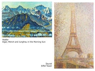 Hodler
Eiger, Mönch and Jungfrau in the Morning Sun




                                             Seurat
                                       Eiffel Tower
 