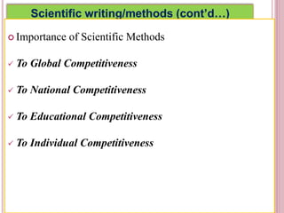 Scientific writing/methods (cont’d…)
 Importance of Scientific Methods
 To Global Competitiveness
 To National Competitiveness
 To Educational Competitiveness
 To Individual Competitiveness
3
 