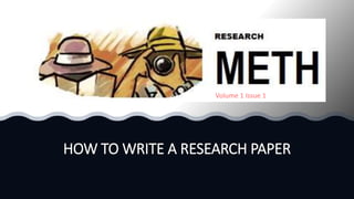 HOW TO WRITE A RESEARCH PAPER
 