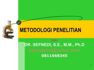 METODOLOGI PENELITIAN Oleh: DR. SEFNEDI, S.E., M.M., Ph.D [email_address] 0811668345 