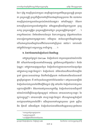 សាកលវ ិទ្យាល័យភូមិន្ន្ីតិសាស្ត្ត ន្ិងវ ិទ្យាសាស្ត្តស្ដ្ឋកិចច
                    ទ                                                                            មុខវ ិជ្ាៈ វ ិធីសាស្ត្តស្រសាវរជ្វ
                                                                                                        ជ




ណដ្រ។ បុណន្ត ការសរបើរា្់                     កយសន្ោះ សគសរចើន្ភាប់
                                                              ជ                កយសៅន្ឹ ងរទ្យរយ្មបតតិ ឬធន្ដ្ូច

ជ្ រទ្យរយ្មបតតិ រទ្យរយសដ្ើមបីយកសៅសរបើកាំែត់អតថន្័យឲ្យទ្យូោយ ន្ិង សោងតាតម

ការសរបើរា្់               កយសរចន្៏ ្រមាប់ ្ាំគ្នល់ន្័យស្សងៗ                            សៅសលើកមមវតថុ។               ចាំណែក

ឯការសរបើ រា្់                កយសរចន្៏ សៅកនុងន្័យ គតិយុតតសគសរចើន្សឃើែ                                 កយដ្ូចជ្ រទ្យរយ

្កមម រទ្យរយ្មបតតិរម រទ្យរយ្មបតតិសោយណ
                  ួ                                                          ក រទ្យរយ្មបតតិជ្មូលោន្5………។
                                                                                                 ឋ

    កយទាាំងអ្់សន្ោះ រិតណមន្ណតមាន្ន្័យដ្ូច ចាំស                                 ោះ    កយរទ្យរយ បុ ណន្តសៅសរលណដ្ល

មាន្បន្សាំ         កយរវាង          កយស្សងៗសនោះ               វាន្ឹ ងកាយ
                                                                     ល              ជ្ន្័យបញ្ញក់រីអតថន្័យស្សង
                                                                                             ជ

សែើយវាអាស្រ្័យសលើអតថន្័យសលើវ ិ្័យយកសៅសរបើ រា្់                                             ្ងណដ្រ។           ឧទាែរែ៏

សៅកនុងវ ិ្័យចាប់ អកសរសាស្ត្ត                             ែជជកមម………។
                                                          ិ

          ២. ទ្យាំនក់ទ្យាំន្ងរវាងទ្យាំសន្ៀមទ្យាំោប់ ន្ិងគតិយតត
                                                            ុ

          សៅកនុងរបរ័ ន្ចាប់ Civil Law ទ្យាំសន្ៀមទ្យាំោប់ ជ្របភរមួយោង្ាំខាន្់ នន្
                       ធ

ន្ីតិ សែើយវាក៏មាន្ឥទ្យធិរលសៅសលើការអន្ុ វតត កនុងជីវភាររបចាាំនងង្ងណដ្រ។ មិន្ណត

បុស្ោះ សៅកនុងការអន្ុវតតមួយចាំ ន្ួន្ ទ្យាំ សន្ៀមទ្យាំោប់ រតវវាន្យកមកបាំ សរែបណន្ថម
    ណ

សៅកនុងភារខវោះចសនោះនន្ចាប់ ។ ទ្យាំសន្ៀមទ្យាំោប់ ជ្វ ិធាន្ណដ្លសកើតមករី ការសរបើជ្
                ល

ទ្យូសៅ កនុងរយោះសរលោងយូរ ន្ិងសកើតជាំសន្ឿមូយថា ការមិ ន្សគ្នររវ ិធាន្ណដ្លសគនាំ

គ្នសរបើរគប់គ្នសនោះ គឺ ជ្កាំែុ្ណដ្លរតវវោក់រិន្័យ្ងណដ្រ។ សៅរបសទ្យ្អា
  ន          ន                                                                                                             ឺមង់

ទ្យាំសន្ៀមទ្យាំោប់ជ្របភរនន្ន្ីតិស្មើន្ឹងចាប់ បុណន្ត សៅារាាំង ទ្យាំសន្ៀមទ្យាំោប់ជ្របភរ

បនប់បន្សាំនន្ន្ីតិ។ ចាំ ណែកឯសៅរបសទ្យ្កមពុជ្វ ិែ ទ្យាំសន្ៀមទ្យាំ ោប់ាន្សដ្ើរតួនទ្យី
  ទ

ោង្ាំខាន្់សដ្ើមបីបាំសរែបណន្ថមឲ្យចាប់ ជ្រិស្្ សោយសារភារខវោះចសនោះ នន្
                                                             ល

ចាប់ បចចុបបន្ន6។ សោយសែតុណត ភារខវោះចសនោះនន្ចាប់ សទ្យើបប្លឲ្យទ្យាំសន្ៀមទ្យាំ
                                     ល                 ត

ោប់កាយសៅជ្របភរនន្ន្ីតិ។ សយើងរកសលកសៅប្របសទ្យ្ ដ្ូចជ្ អូរទ្យី្
    ល                                ត

ន្ិង អុីតាតលី សយើងសឃើែថា ទ្យាំសន្ៀមទ្យាំោប់មាន្តាំ នលគតិយុតតាន្លុោះរតាតណតមាន្


          4
              វចនន្ុរកមណខមរ្សមតចជួន្្ត
          5
              ្នន្ុរកមរដ្ឋបបសវែ
                ទ              ី
          6
              ស្ចកតីស្តើមនន្ន្ីតិ(ទ្យាំរ័រ២៥ចាំន្ុច៤៣)

ស្រសាវរជ្វ ន្ិងសរៀបសរៀងសោយាៈ ន្ិ្សិតរកុម L4A3                                         ណែនាំសោយាៈ សោកសាស្តសាចារយ ររាំ រ ិទ្យធី
                                                                                                           ត

                                                          ទ្យាំរ័រទ្យី   3
 