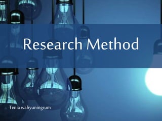 Research Method
Teniawahyuningrum
 