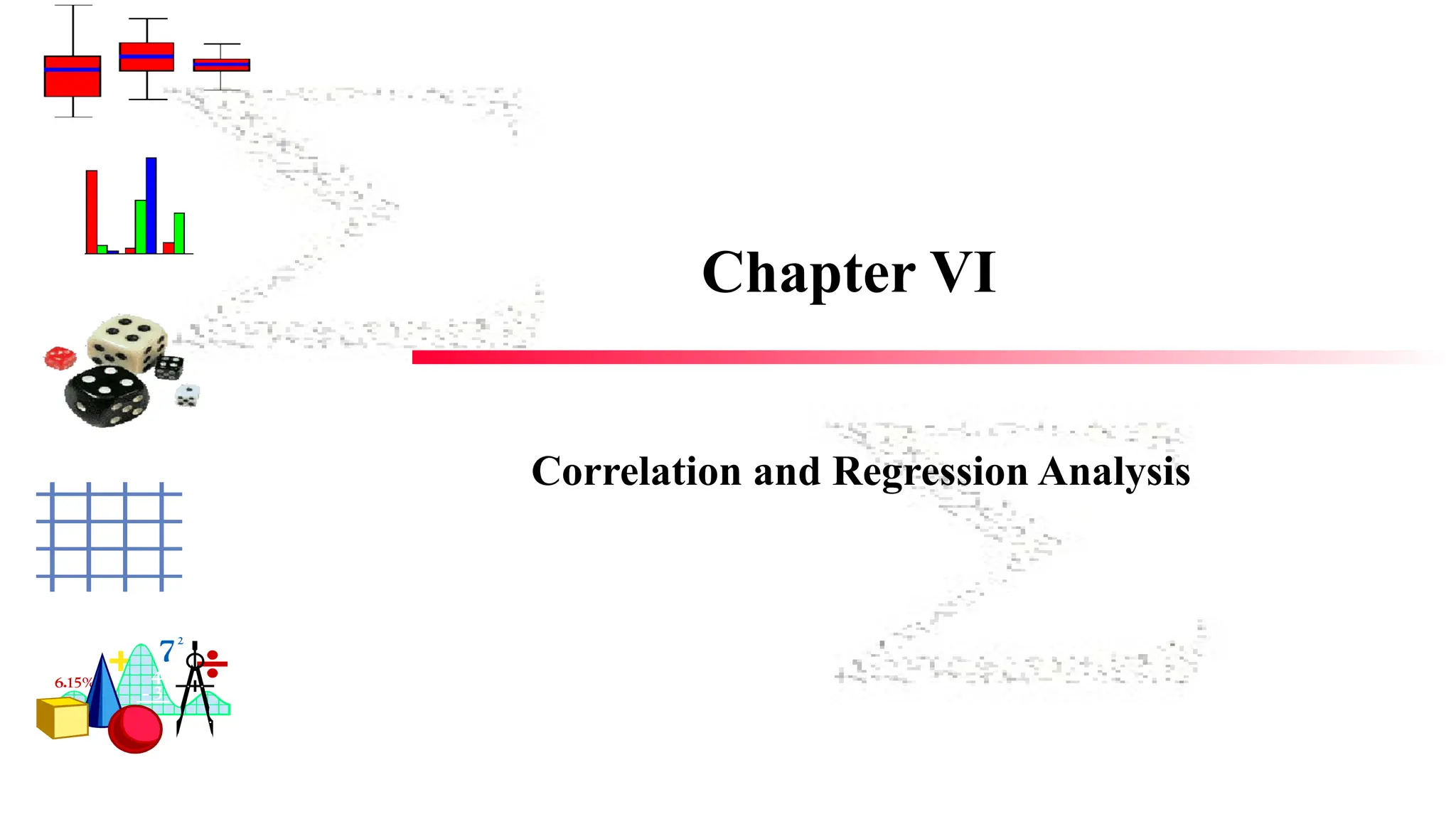 Chapter VI
Correlation and Regression Analysis
 