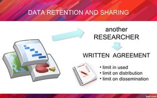 DATA RETENTION AND SHARING
another
RESEARCHER
WRITTEN AGREEMENT
• limit in used
• limit on distribution
• limit on dissemination
 