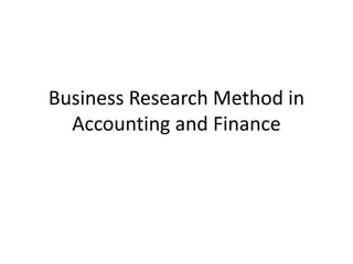 Business Research Method in
Accounting and Finance
 