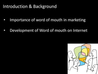 Introduction & Background

•   Importance of word of mouth in marketing

•   Development of Word of mouth on Internet
 
