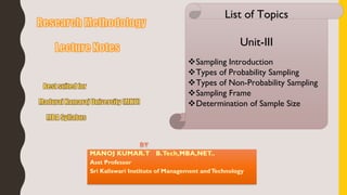 List of Topics
Unit-III
Sampling Introduction
Types of Probability Sampling
Types of Non-Probability Sampling
Sampling Frame
Determination of Sample Size
 