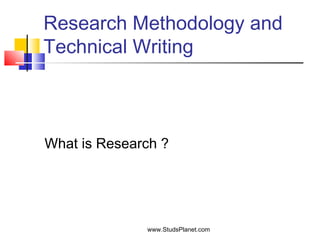 Research Methodology and
Technical Writing
What is Research ?
www.StudsPlanet.com
 