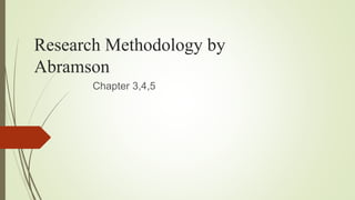 Research Methodology by
Abramson
Chapter 3,4,5
 
