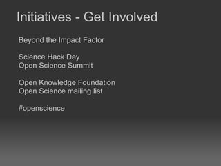 Initiatives - Get Involved Beyond the Impact Factor Science Hack Day Open Science Summit  Open Knowledge Foundation Open Science mailing list #openscience 