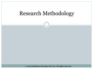 Research Methodology
© 2023 Sasidharan Murugan IND, Inc. All rights reserved.
 