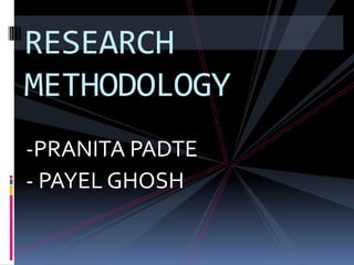 RESEARCH
METHODOLOGY
-PRANITA PADTE
- PAYEL GHOSH
 