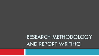 RESEARCH METHODOLOGY
AND REPORT WRITING
 