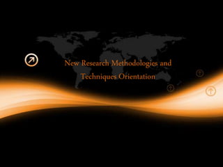 New Research Methodologies and 
Techniques Orientation 
 