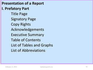 Presentation of a Report
I. Prefatory Part
Title Page
Signatory Page
Copy Rights
Acknowledgements
Executive Summary
Table of Contents
List of Tables and Graphs
List of Abbreviations
February 21, 2016 95rijalcpr@gmail.com
 