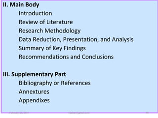 II. Main Body
Introduction
Review of Literature
Research Methodology
Data Reduction, Presentation, and Analysis
Summary of Key Findings
Recommendations and Conclusions
III. Supplementary Part
Bibliography or References
Annextures
Appendixes
February 21, 2016 96rijalcpr@gmail.com
 
