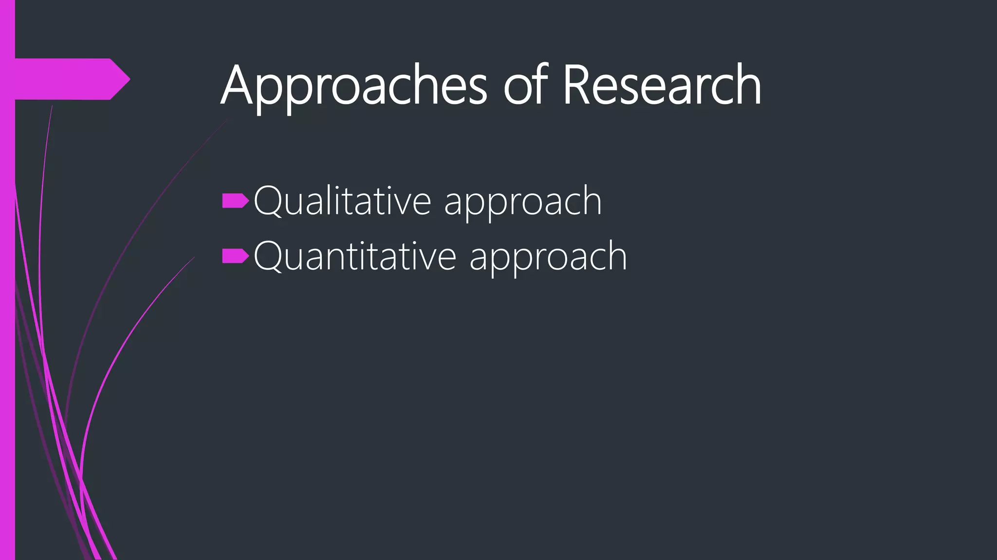 Approaches of Research
Qualitative approach
Quantitative approach
 
