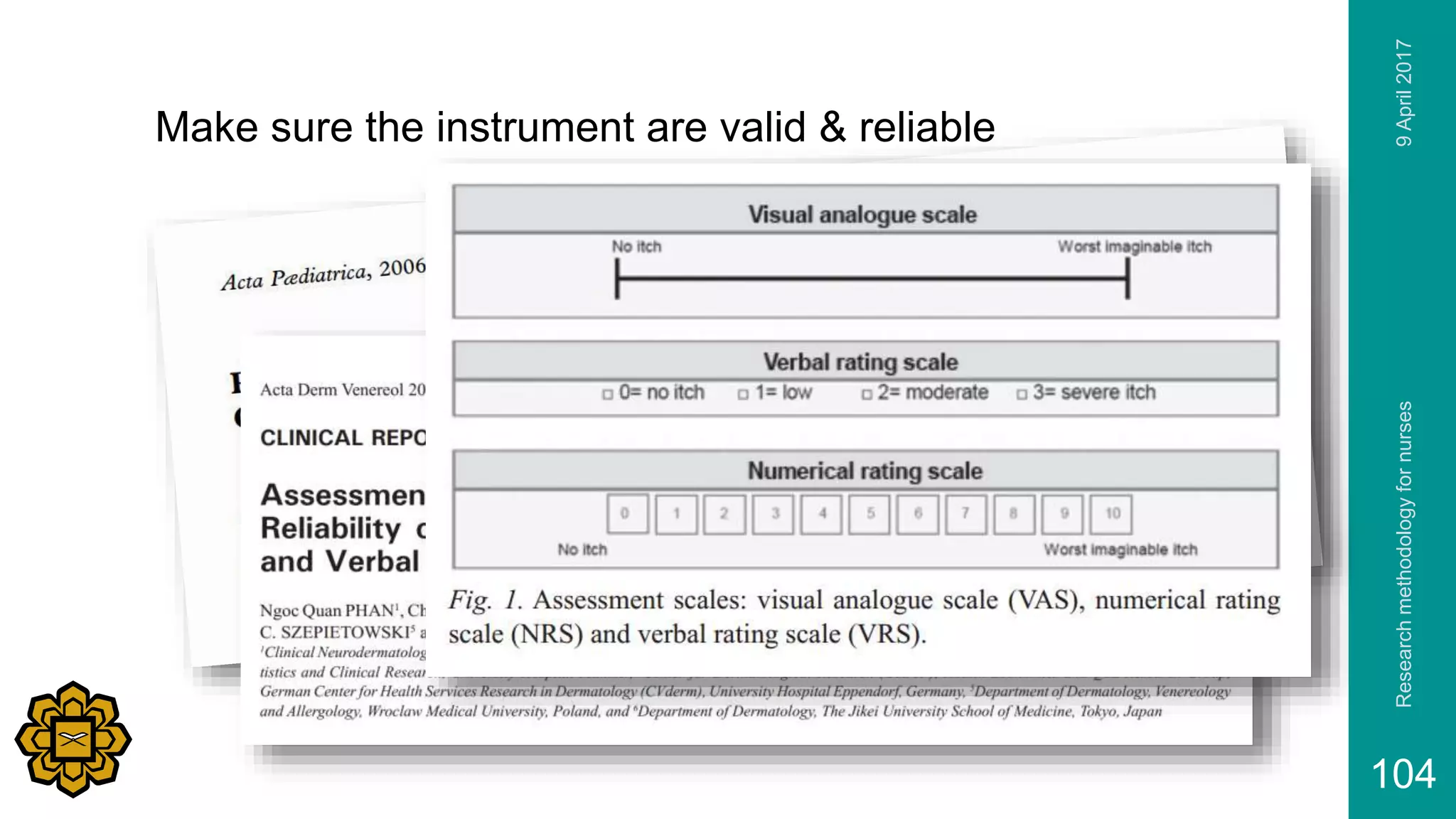 9April2017Researchmethodologyfornurses
104
Make sure the instrument are valid & reliable
 