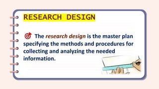🎯 The research design is the master plan
specifying the methods and procedures for
collecting and analyzing the needed
information.
RESEARCH DESIGN
 