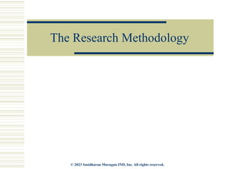 The Research Methodology
© 2023 Sasidharan Murugan IND, Inc. All rights reserved.
 