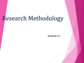 Research Methodology
- BHASKAR H S
 