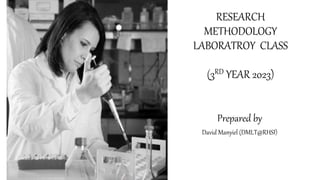 RESEARCH
METHODOLOGY
LABORATROY CLASS
(3RD YEAR 2023)
Prepared by
David Manyiel (DMLT@RHSI)
 
