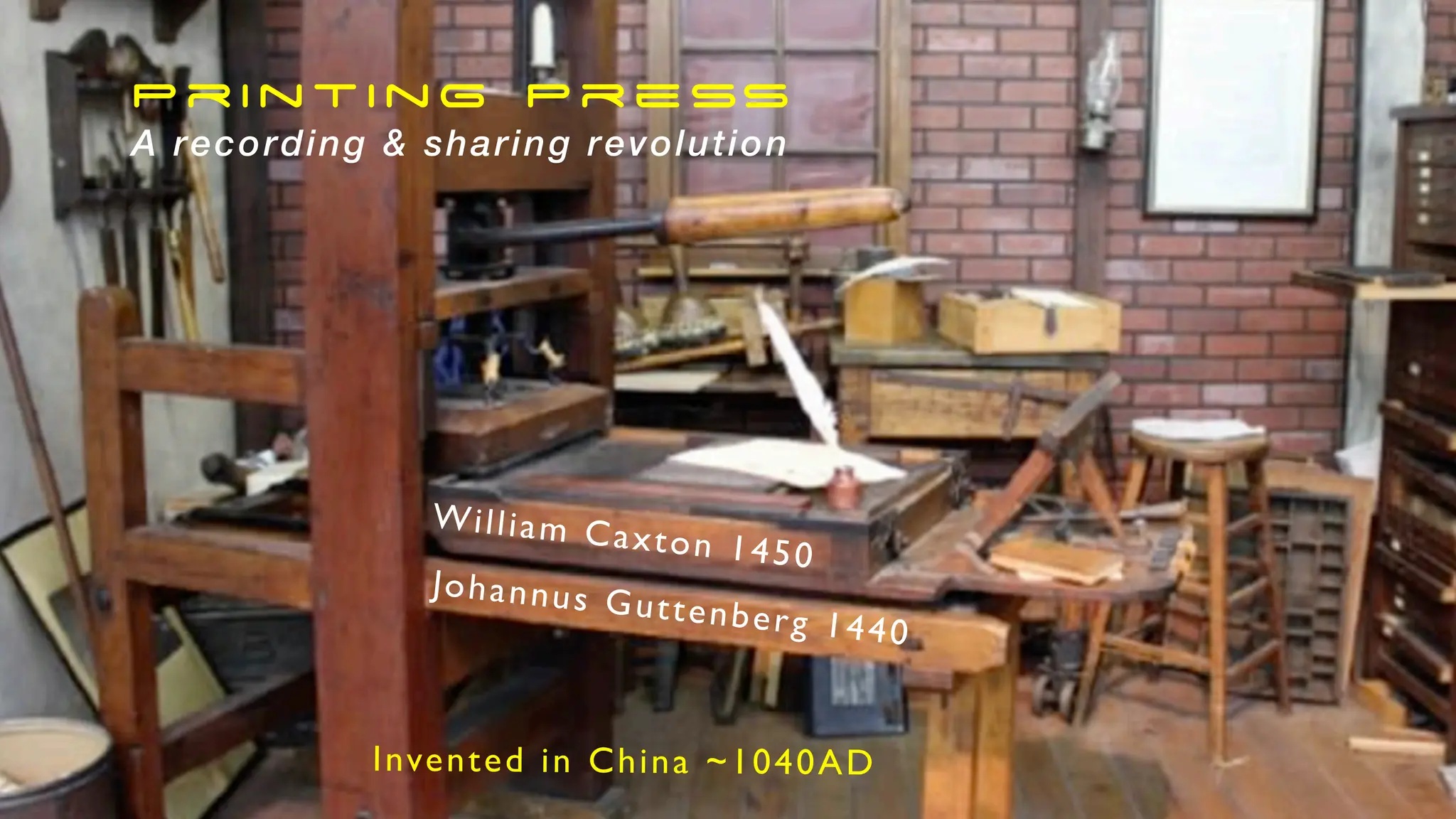 Printing Press
A recording & sharing revolution
Johannus Guttenberg 1440
William Caxton 1450
Invented in China ~1040AD
 