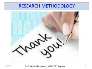 9/8/2020 41
RESEARCH METHODOLOGY
Prof. Sanjay Shekhawat, SSBT COET Jalgaon
 