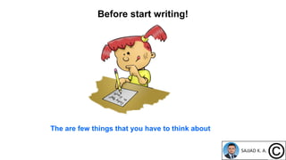 Before start writing!
The are few things that you have to think about
 