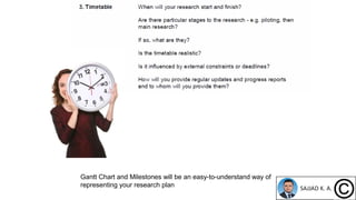 Gantt Chart and Milestones will be an easy-to-understand way of
representing your research plan
 
