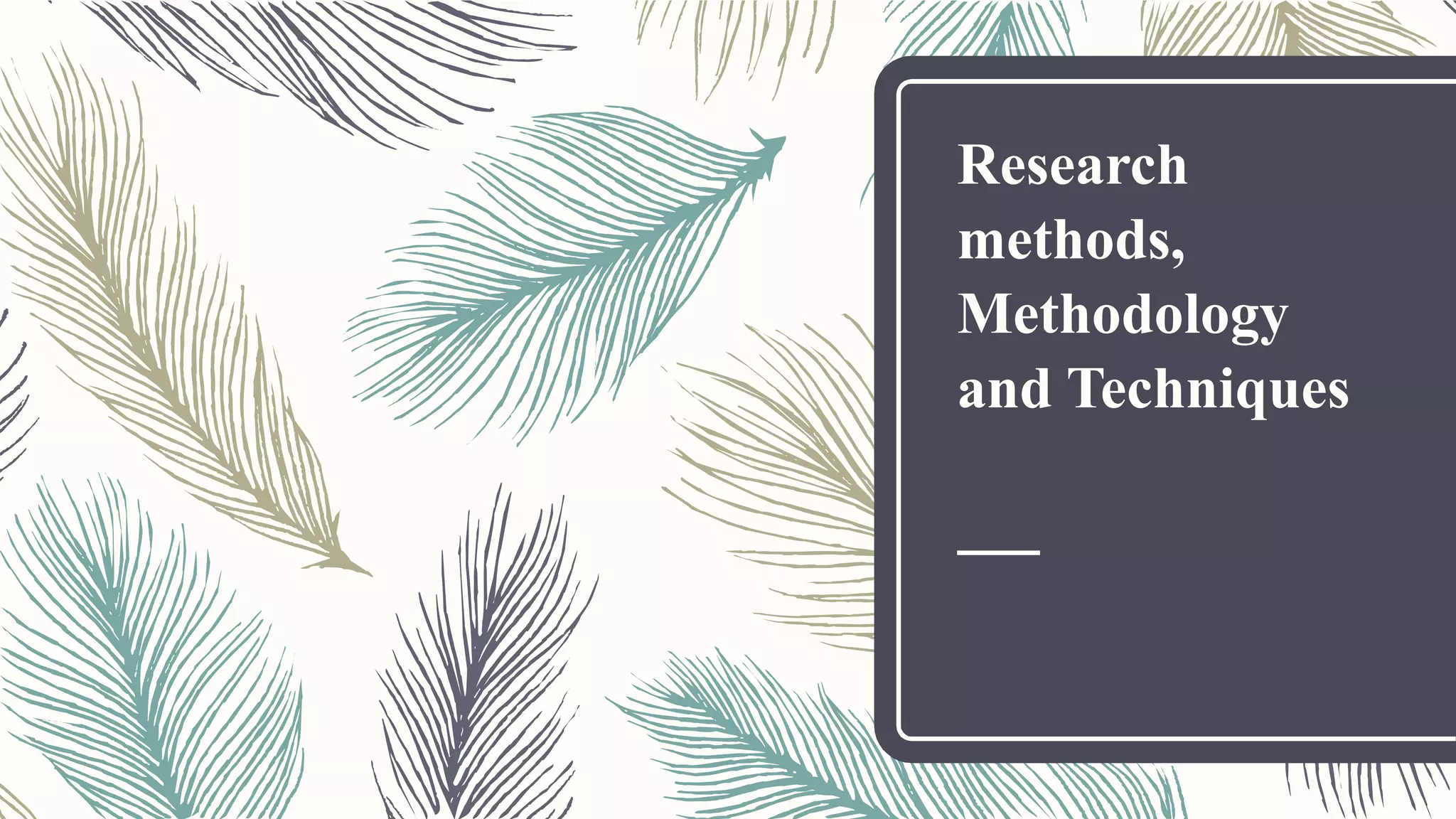 Research
methods,
Methodology
and Techniques
 