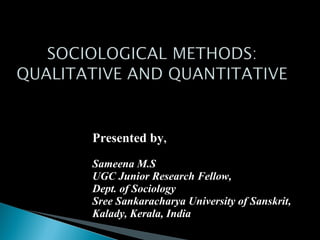 Presented by,
Sameena M.S
UGC Junior Research Fellow,
Dept. of Sociology
Sree Sankaracharya University of Sanskrit,
Kalady, Kerala, India
 