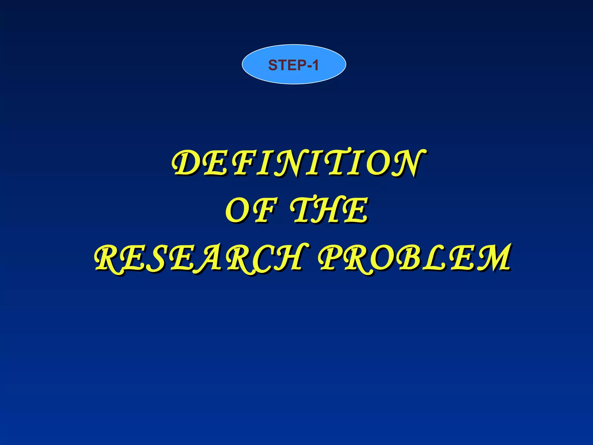 DEFINITION  OF THE  RESEARCH PROBLEM STEP-1 
