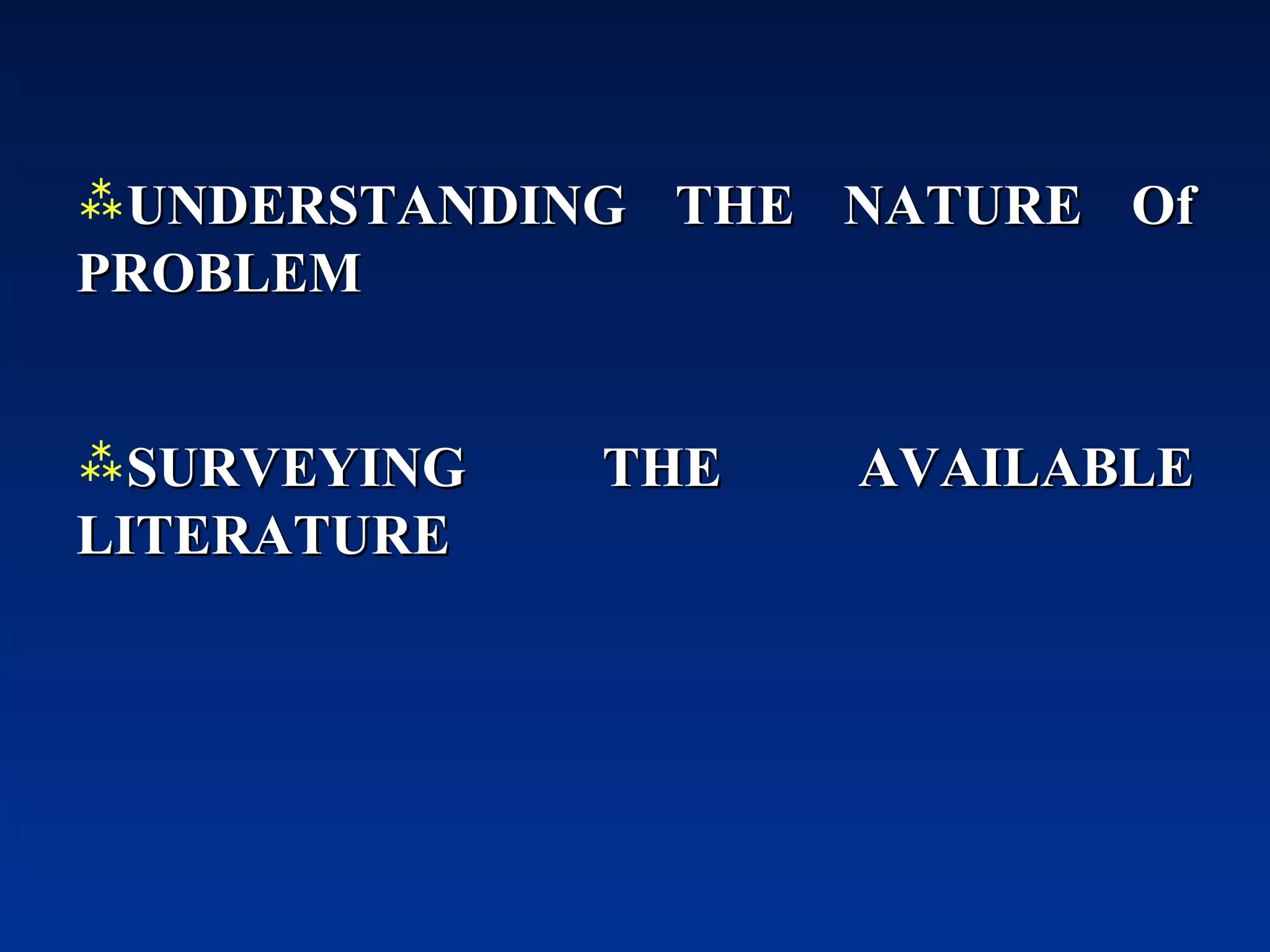 UNDERSTANDING THE NATURE Of PROBLEM   SURVEYING  THE  AVAILABLE LITERATURE 