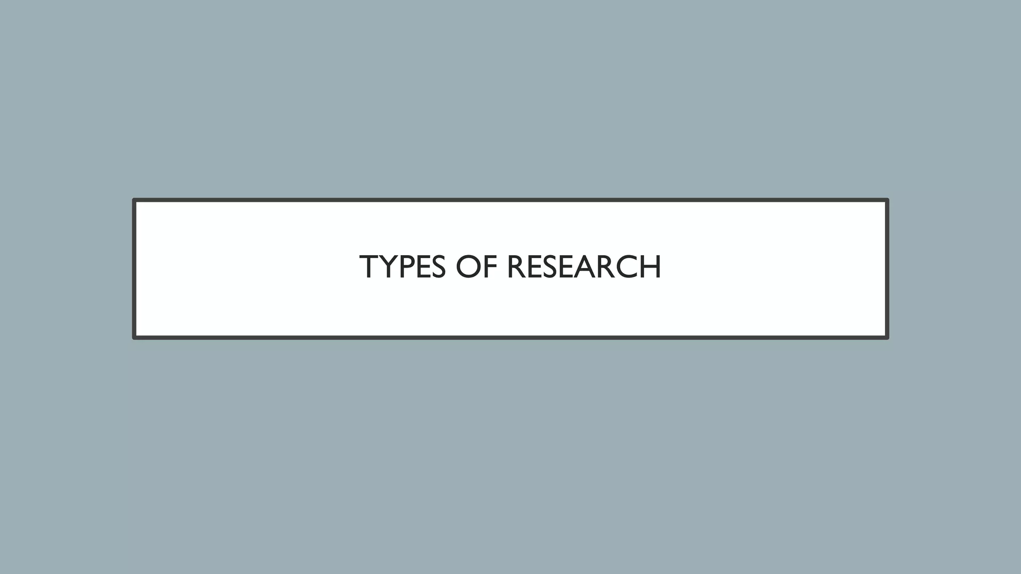 TYPES OF RESEARCH
 