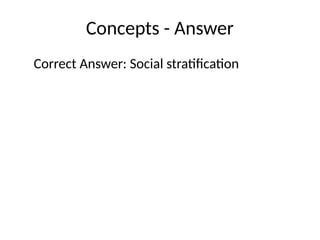 Concepts - Answer
Correct Answer: Social stratification
 