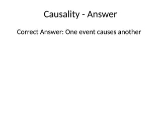 Causality - Answer
Correct Answer: One event causes another
 