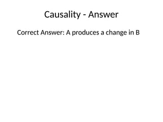 Causality - Answer
Correct Answer: A produces a change in B
 