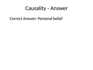 Causality - Answer
Correct Answer: Personal belief
 