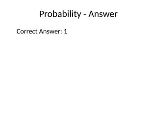 Probability - Answer
Correct Answer: 1
 